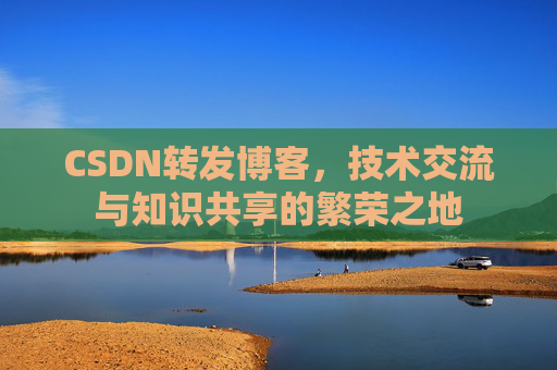 CSDN转发博客，技术交流与知识共享的繁荣之地